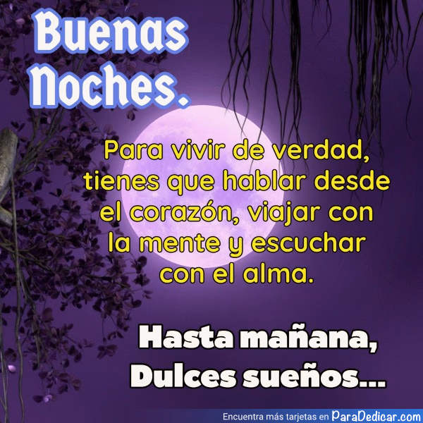 Tarjeta para dedicar: Buenas Noches. Para vivir de verdad, tienes que hablar desde el corazón, viajar con la mente y escuchar con el alma. Has…