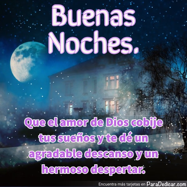 Tarjeta para dedicar: Buenas Noches. Que el amor de Dios cobije tus sueños y te dé un agradable descanso y un hermoso despertar.