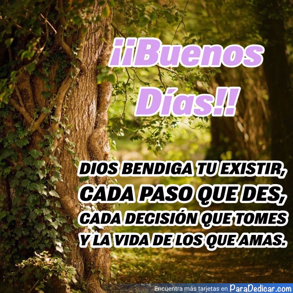 Tarjeta para dedicar: ¡¡Buenos Días!! Dios bendiga tu existir, cada paso que des, cada decisión que tomes y la vida de los que amas.