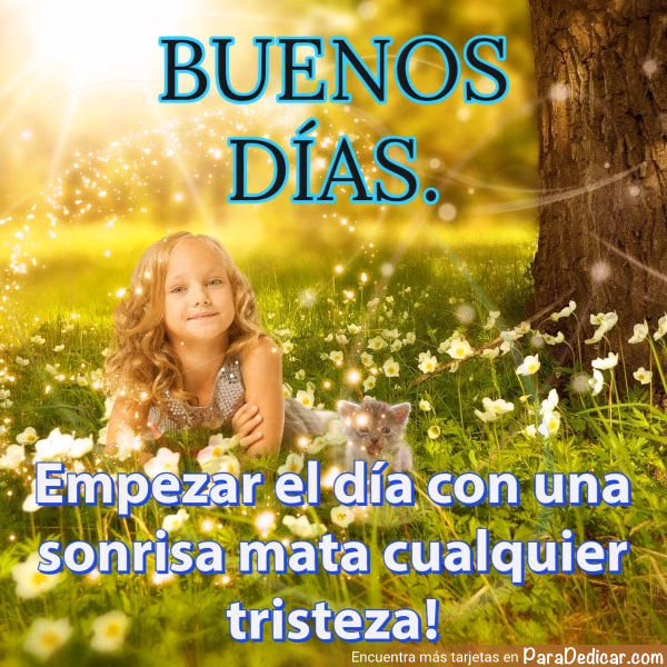 Tarjeta para dedicar: Buenos Días. Empezar el día con una sonrisa mata cualquier tristeza!