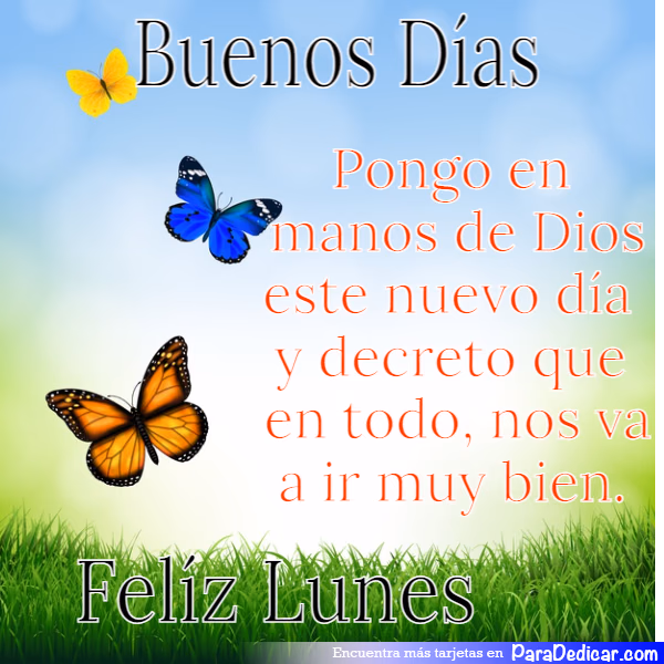 Tarjeta para dedicar: Buenos Días, Pongo en manos de Dios este nuevo día y decreto que en todo, nos va a ir muy bien. Feliz Lunes