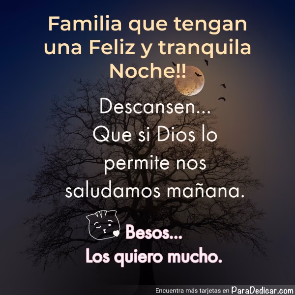 Tarjeta para dedicar: Familia que tengan una feliz y tranquila Noche!! Descansen... Que si Dios lo permite nos saludamos mañana. Besos... Los…