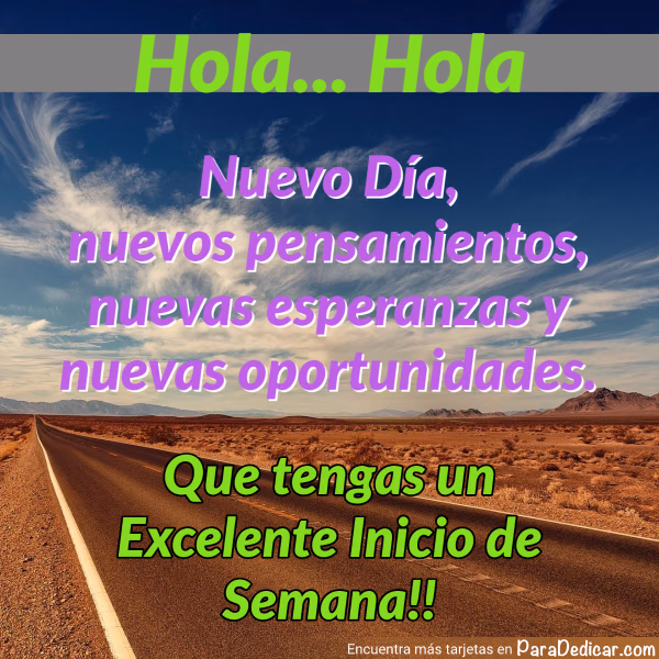 Tarjeta para dedicar: Hola... Hola. Nuevo Día, nuevos pensamientos, nuevas esperanzas y nuevas oportunidades. Que tengas un Excelente Inicio d…