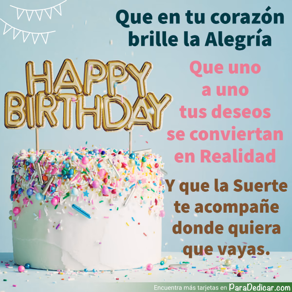 Tarjeta para dedicar: Que en tu corazón brille la alegría. Que uno a uno tus deseos se conviertan en Realidad. Happy Birthday