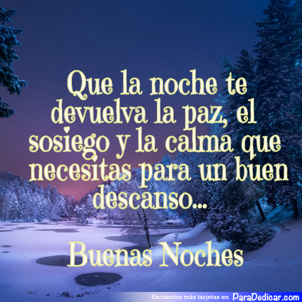 Tarjeta para dedicar: Que la noche te devuelva la paz, el sosiego y la calma que necesitas para un buen descanso...Buenas Noches