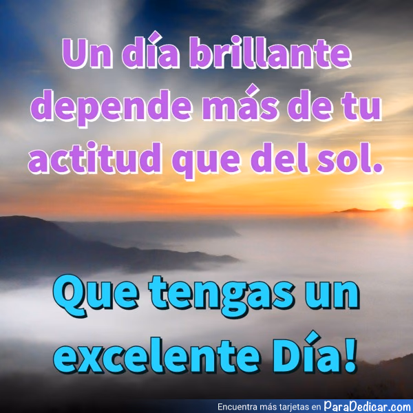 Tarjeta para dedicar: Un día brillante depende más de tu actitud que del sol. Que tengas un excelente Día!