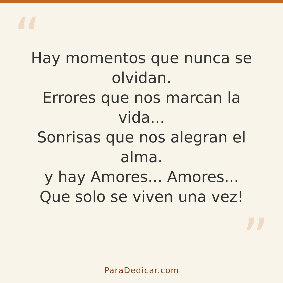 Frase para dedicar: Hay momentos que nunca se olvidan. Errores que nos marcan la vida... Sonrisas que nos alegran el alma. y hay Amores... A…