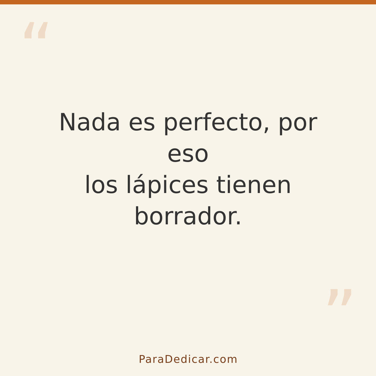 Frase para dedicar: Nada es perfecto, por eso los lápices tienen borrador.