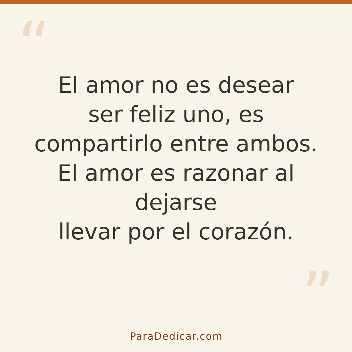 Frase para dedicar: El amor no es desear ser feliz uno, es compartirlo entre ambos. El amor es razonar al dejarse llevar por el corazón.