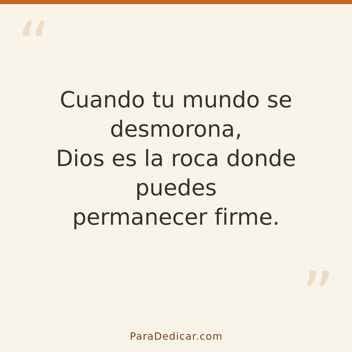 Frase para dedicar: Cuando tu mundo se desmorona, Dios es la roca donde puedes permanecer firme.