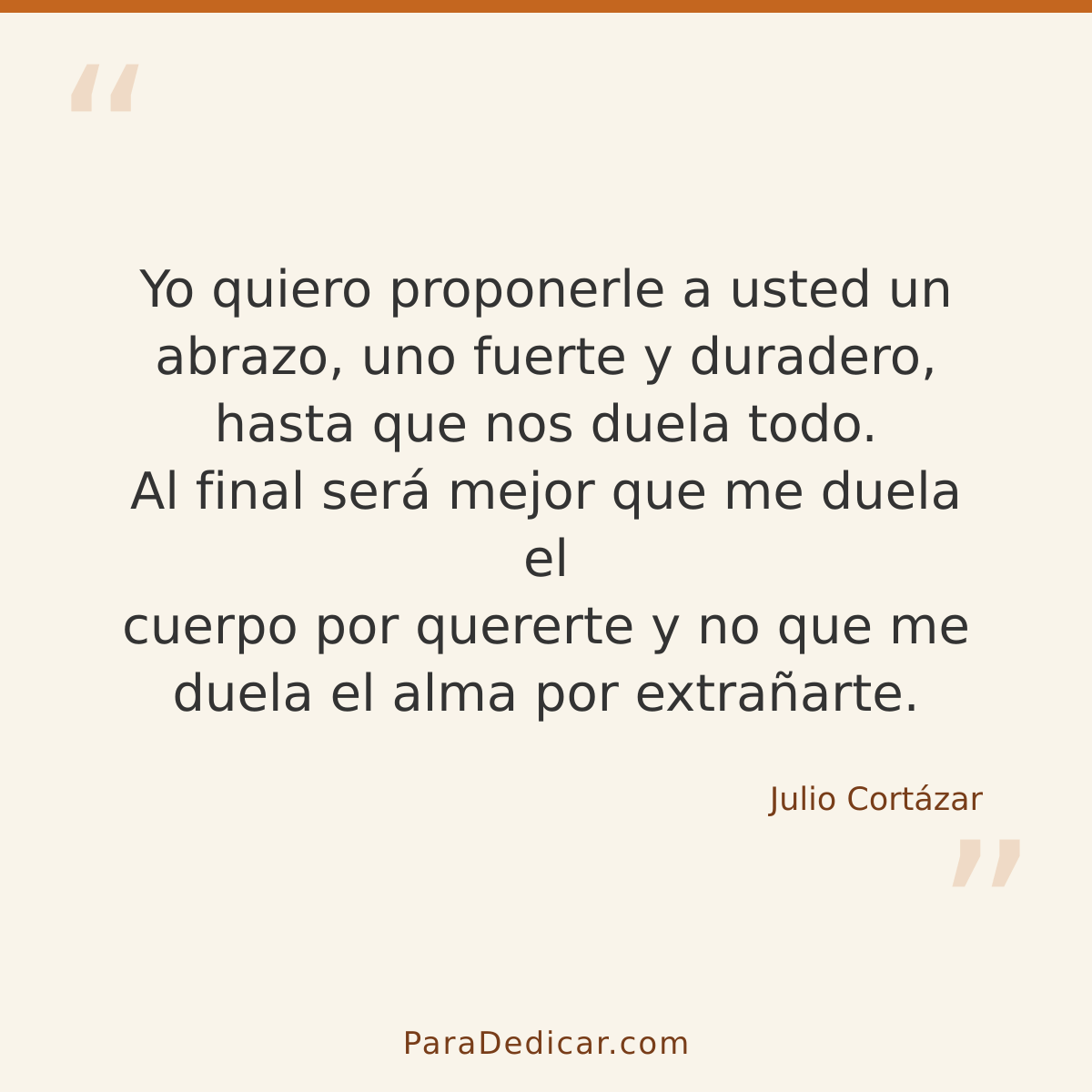 Frase para dedicar: Yo quiero proponerle a usted un abrazo, uno fuerte y duradero, hasta que nos duela todo. Al final será mejor que me duel…