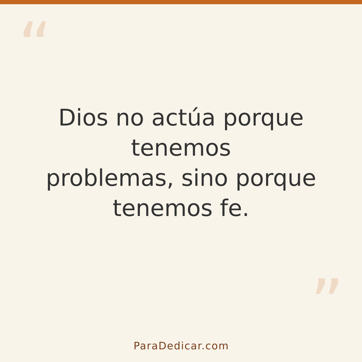 Frase para dedicar: Dios no actúa porque tenemos problemas, sino porque tenemos fe.