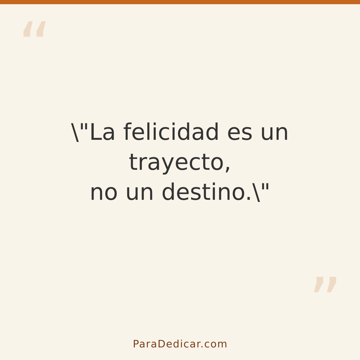 Frase para dedicar: \"La felicidad es un trayecto, no un destino.\"