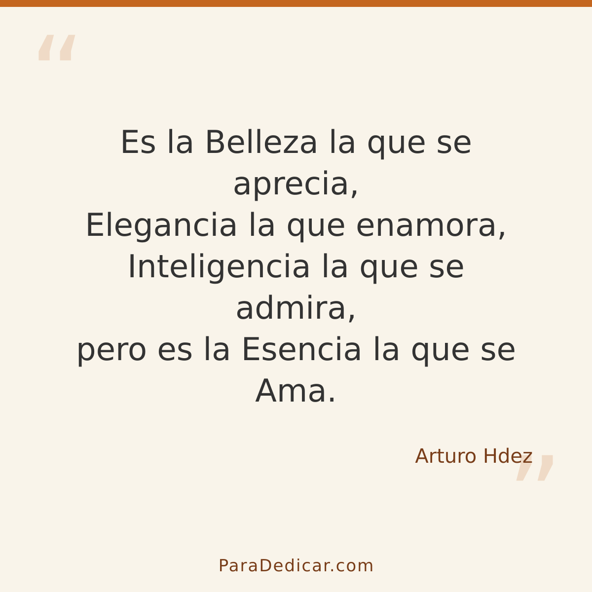 Frase para dedicar: Es la Belleza la que se aprecia, Elegancia la que enamora, Inteligencia la que se admira, pero es la Esencia la que se A…