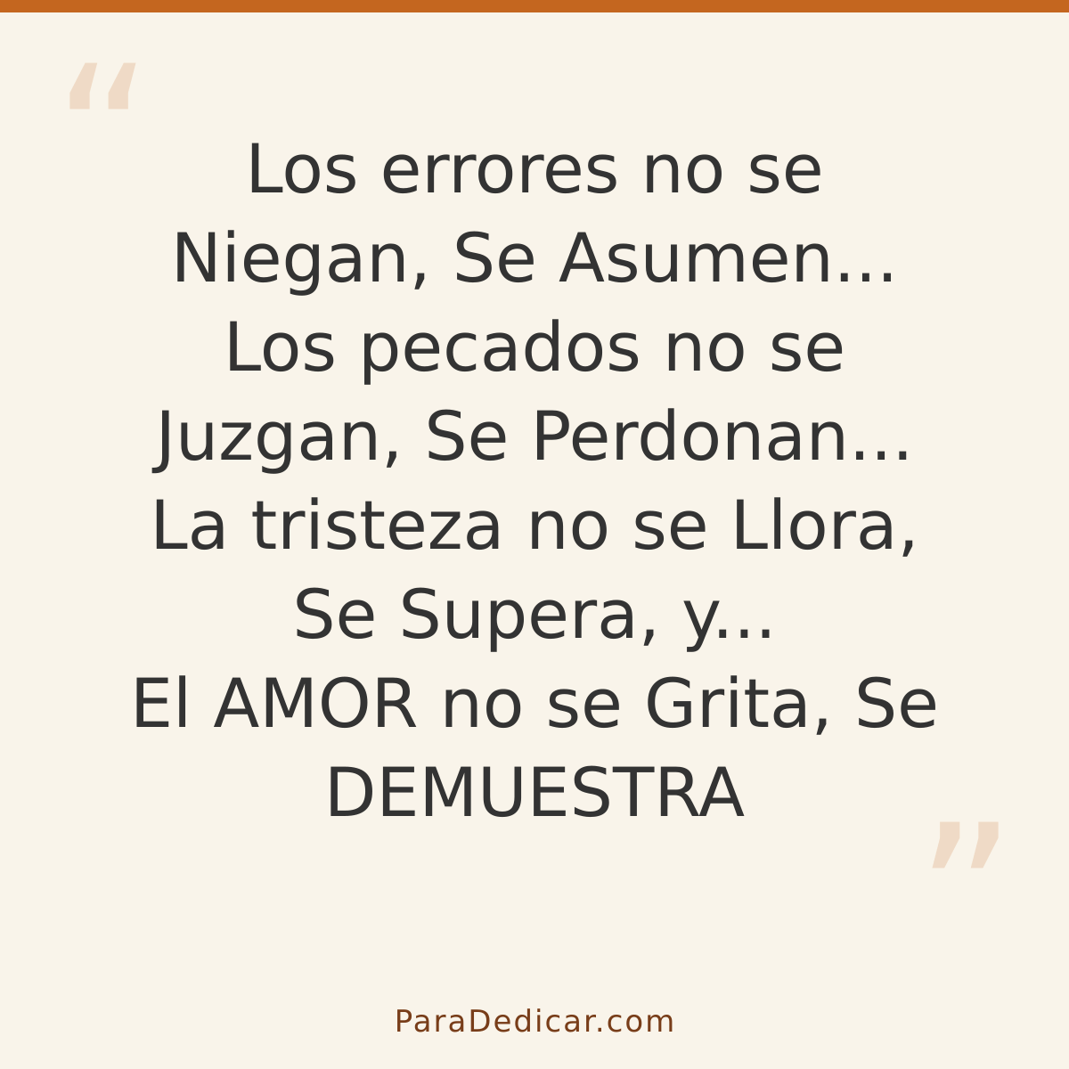 Frase para dedicar: Los errores no se Niegan, Se Asumen... Los pecados no se Juzgan, Se Perdonan... La tristeza no se Llora, Se Supera, y...…