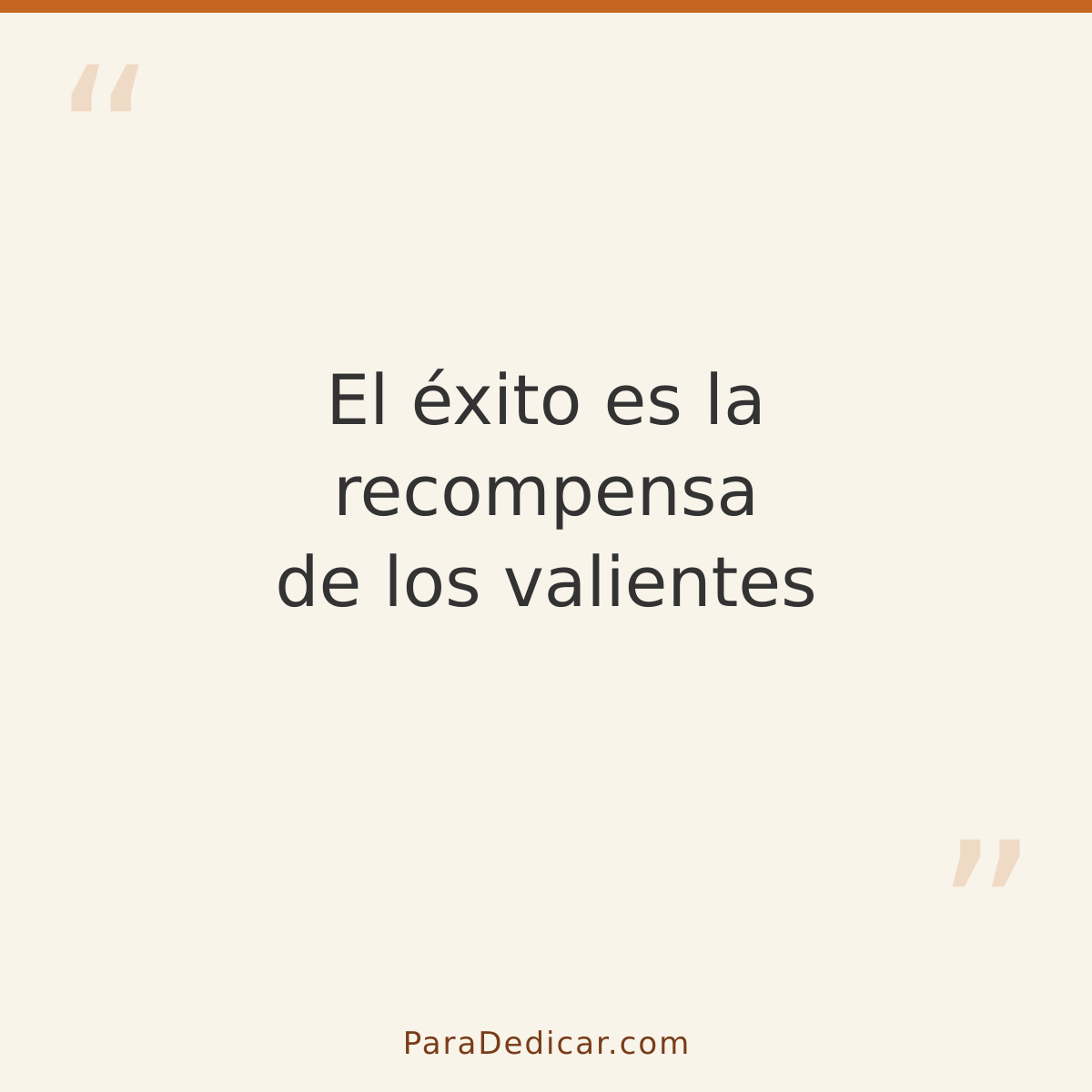 Frase para dedicar: El éxito es la recompensa de los valientes
