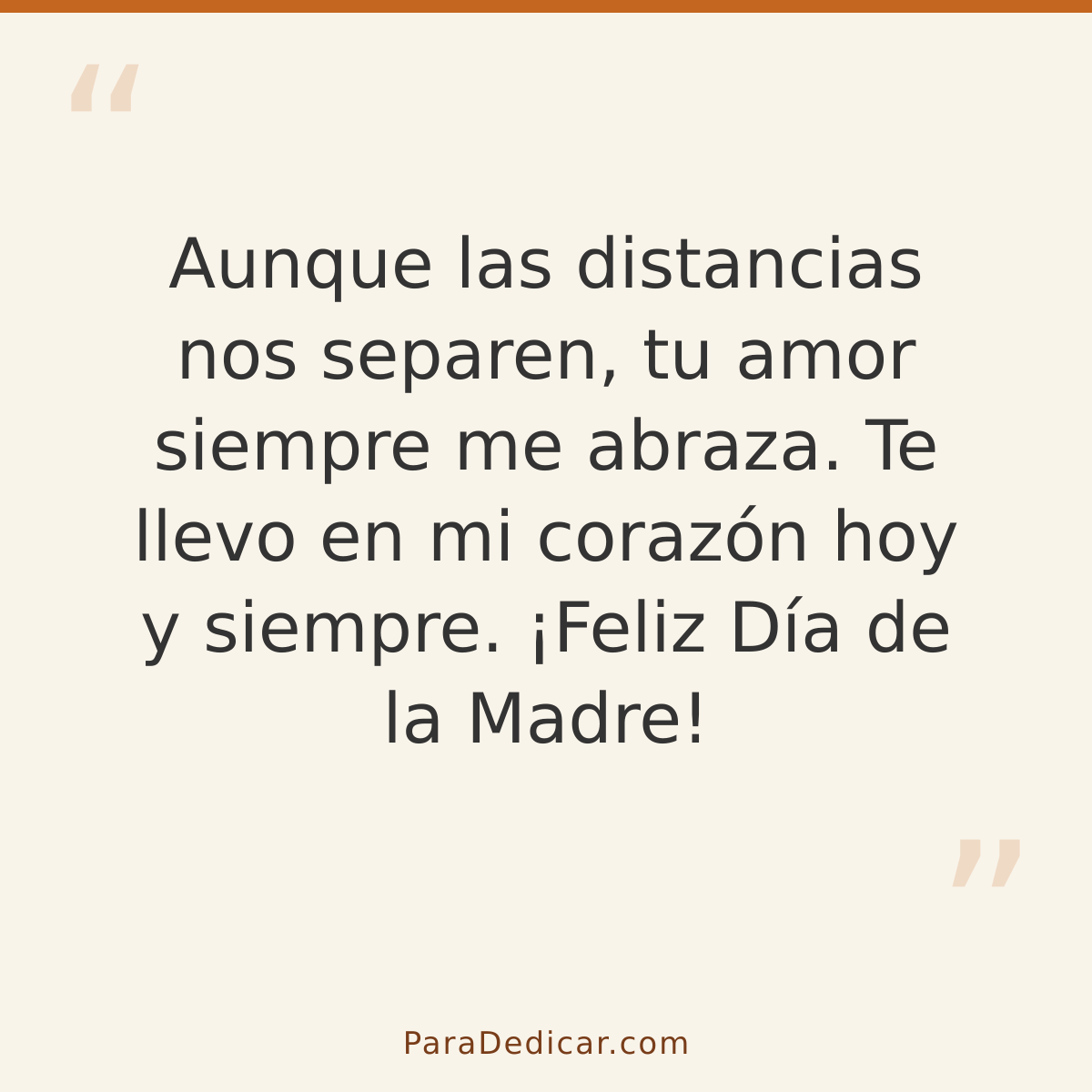Frase para dedicar: Aunque las distancias nos separen, tu amor siempre me abraza. Te llevo en mi corazón hoy y siempre. ¡Feliz Día de la Mad…