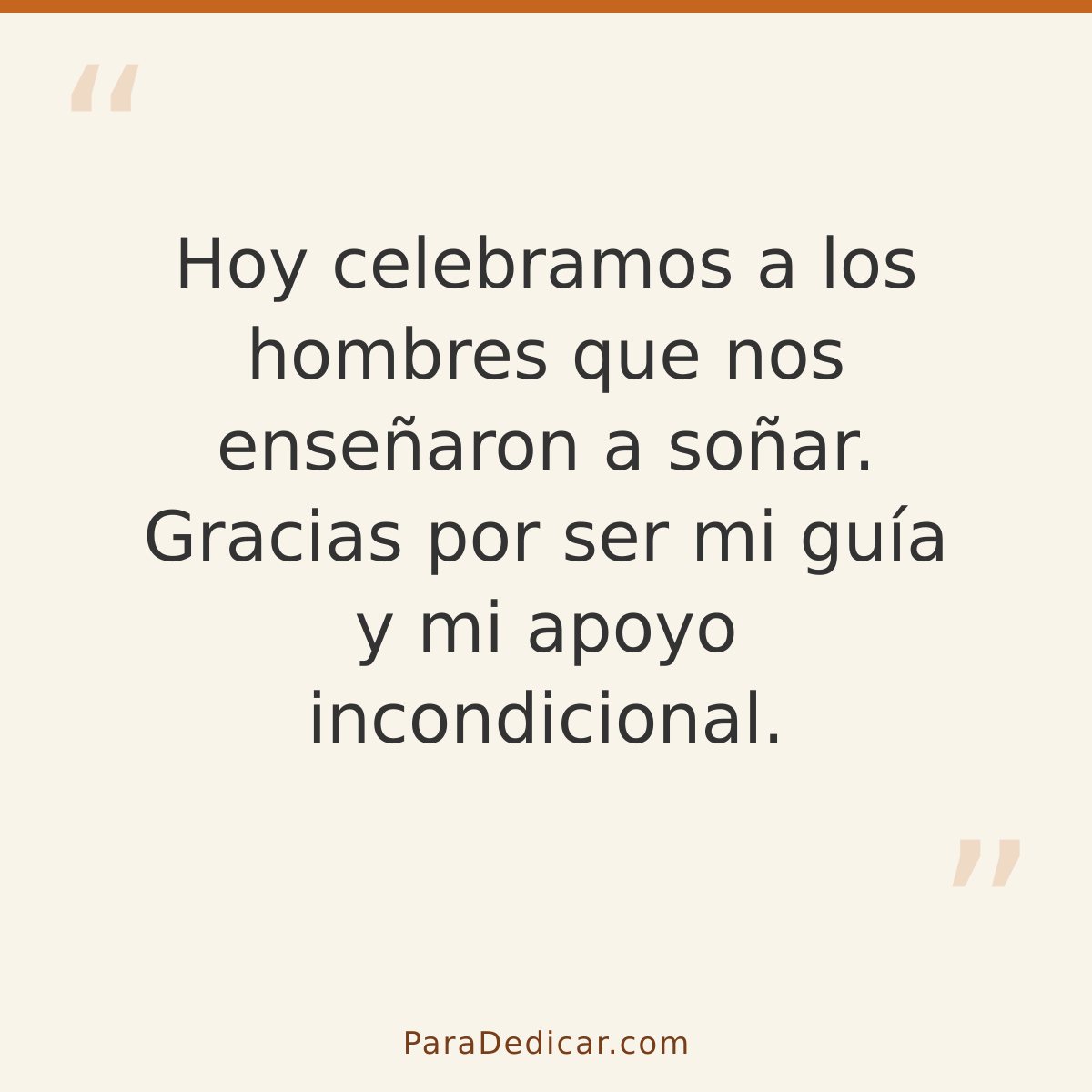 Frase para dedicar: Hoy celebramos a los hombres que nos enseñaron a soñar. Gracias por ser mi guía y mi apoyo incondicional.