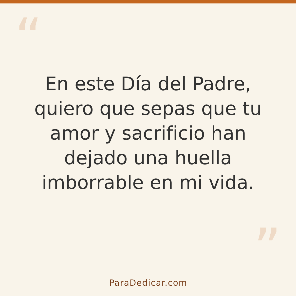 Frase para dedicar: En este Día del Padre, quiero que sepas que tu amor y sacrificio han dejado una huella imborrable en mi vida.