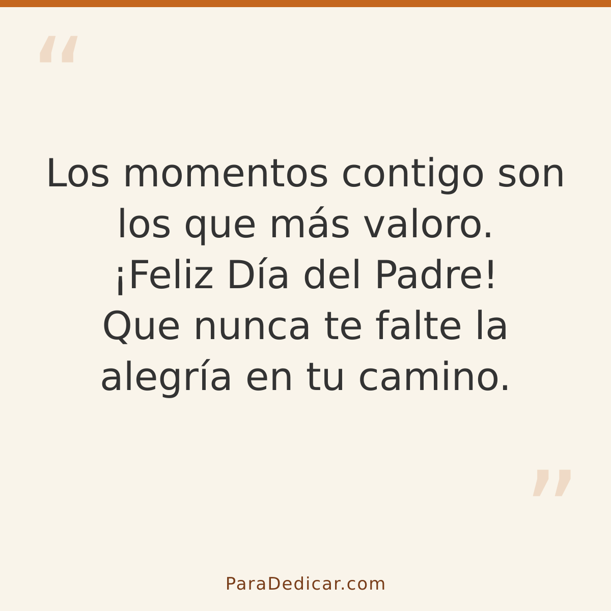 Frase para dedicar: Los momentos contigo son los que más valoro. ¡Feliz Día del Padre! Que nunca te falte la alegría en tu camino.