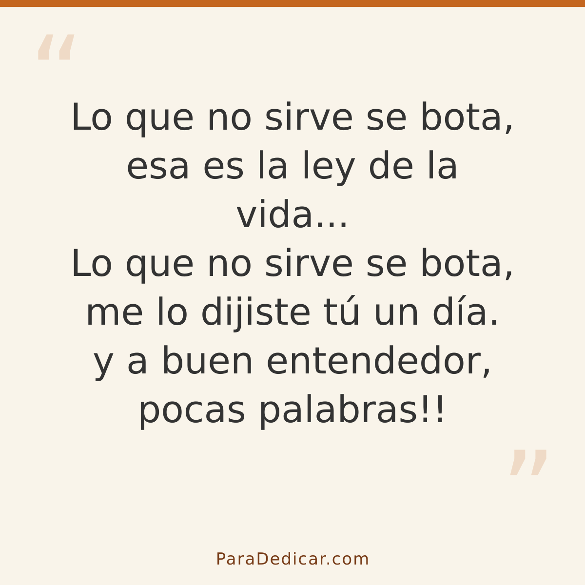 Frase para dedicar: Lo que no sirve se bota, esa es la ley de la vida... Lo que no sirve se bota, me lo dijiste tú un día. y a buen entended…