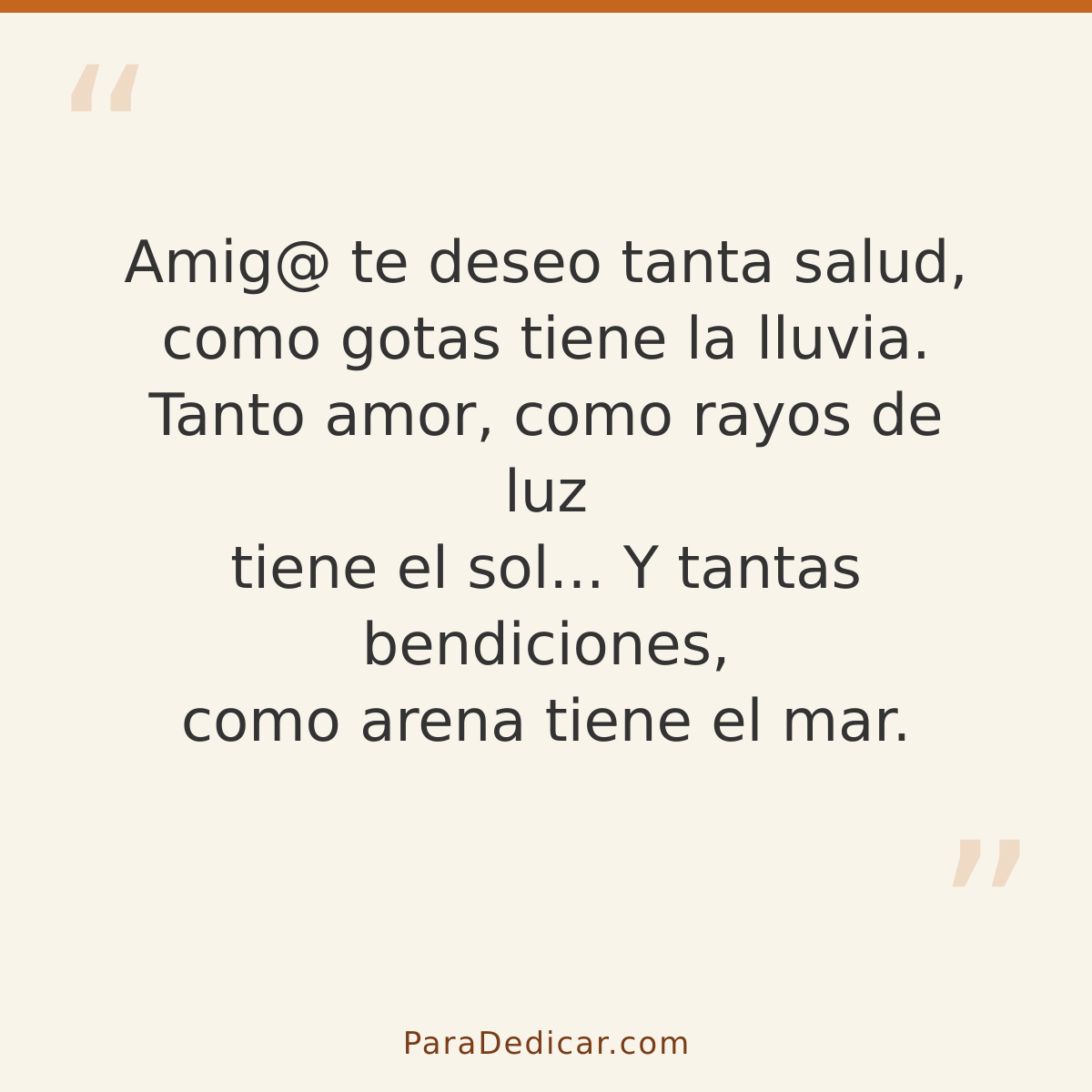 Frase para dedicar: Amig@ te deseo tanta salud, como gotas tiene la lluvia. Tanto amor, como rayos de luz tiene el sol... Y tantas bendicion…