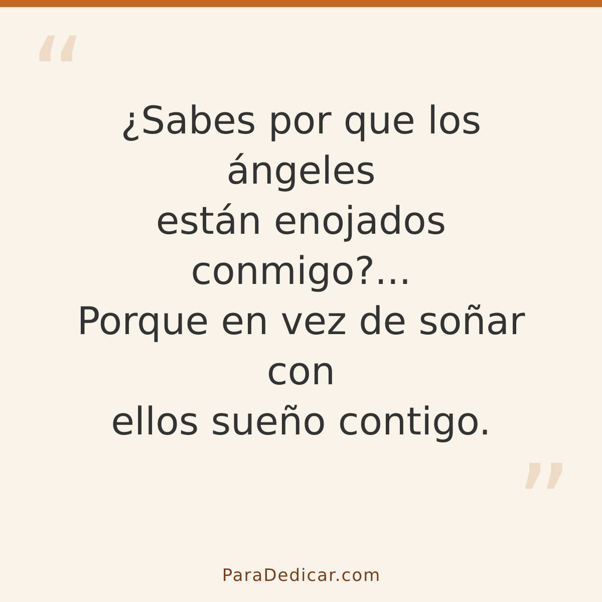 Frase para dedicar: ¿Sabes por que los ángeles están enojados conmigo?... Porque en vez de soñar con ellos sueño contigo.