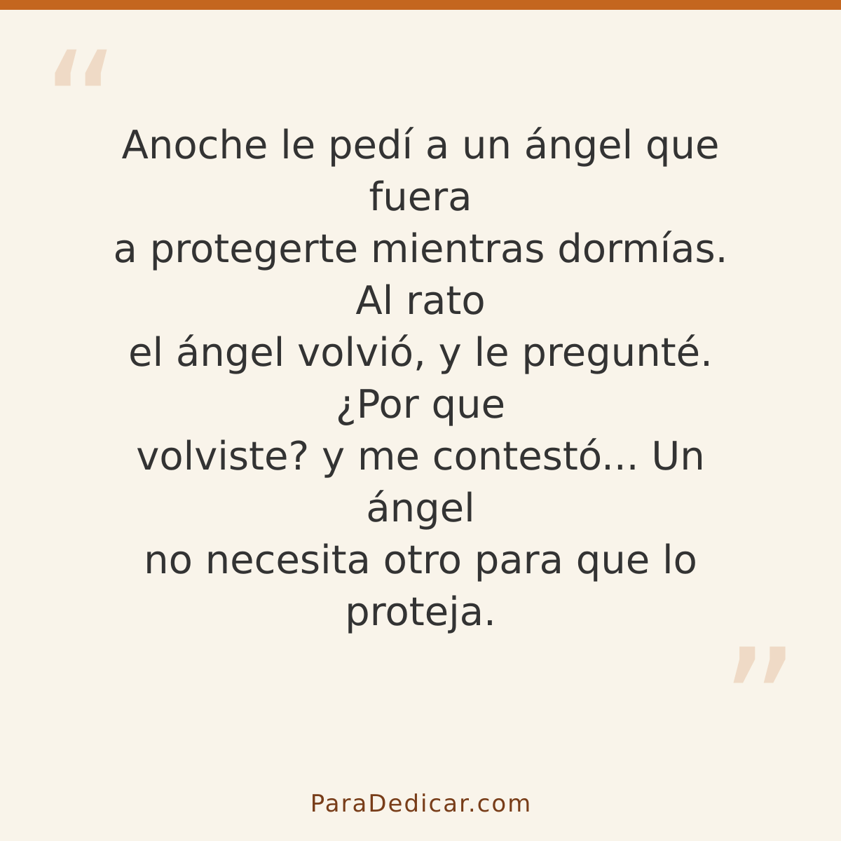 Frase para dedicar: Anoche le pedí a un ángel que fuera a protegerte mientras dormías. Al rato el ángel volvió, y le pregunté. ¿Por que volv…