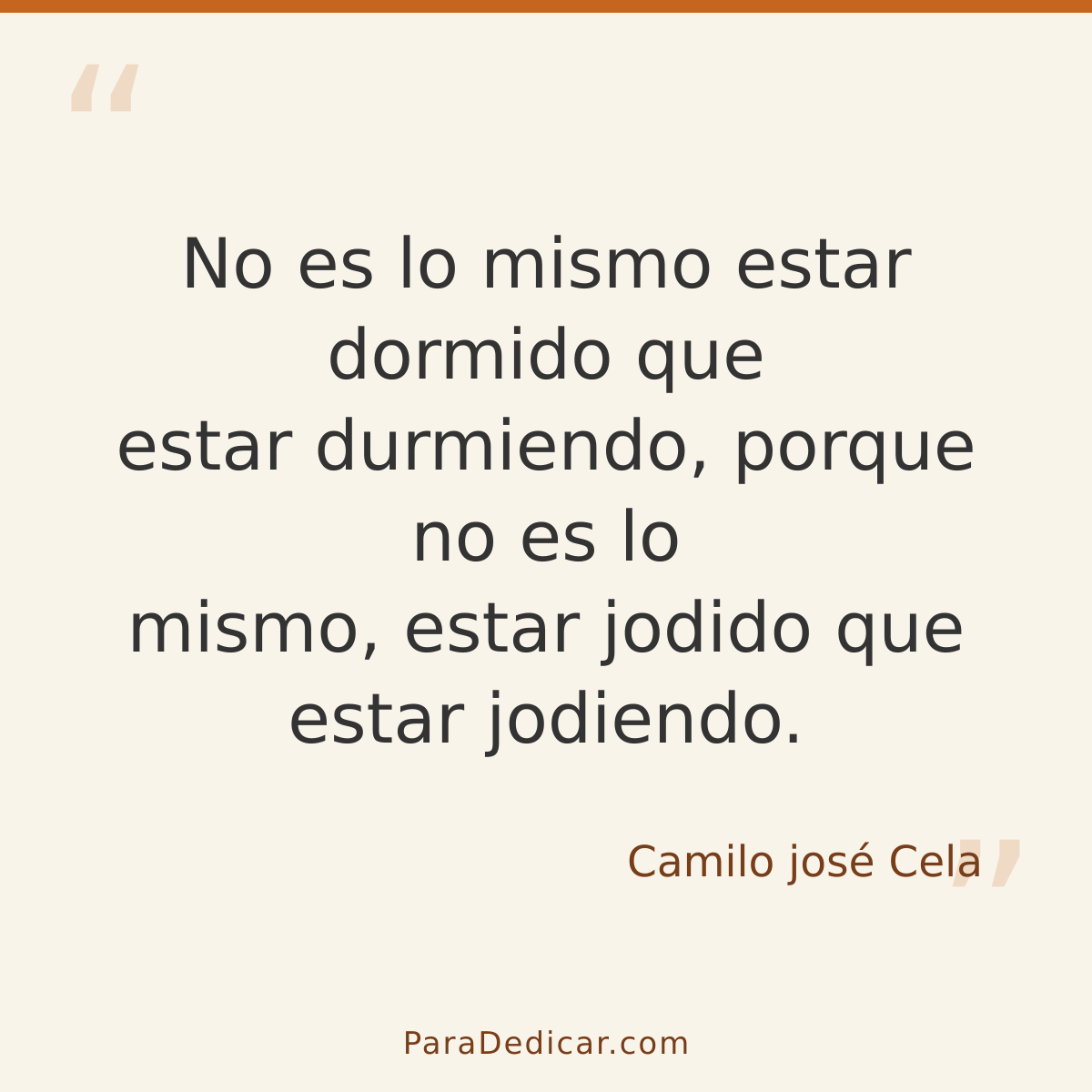 Frase para dedicar: No es lo mismo estar dormido que estar durmiendo, porque no es lo mismo, estar jodido que estar jodiendo.