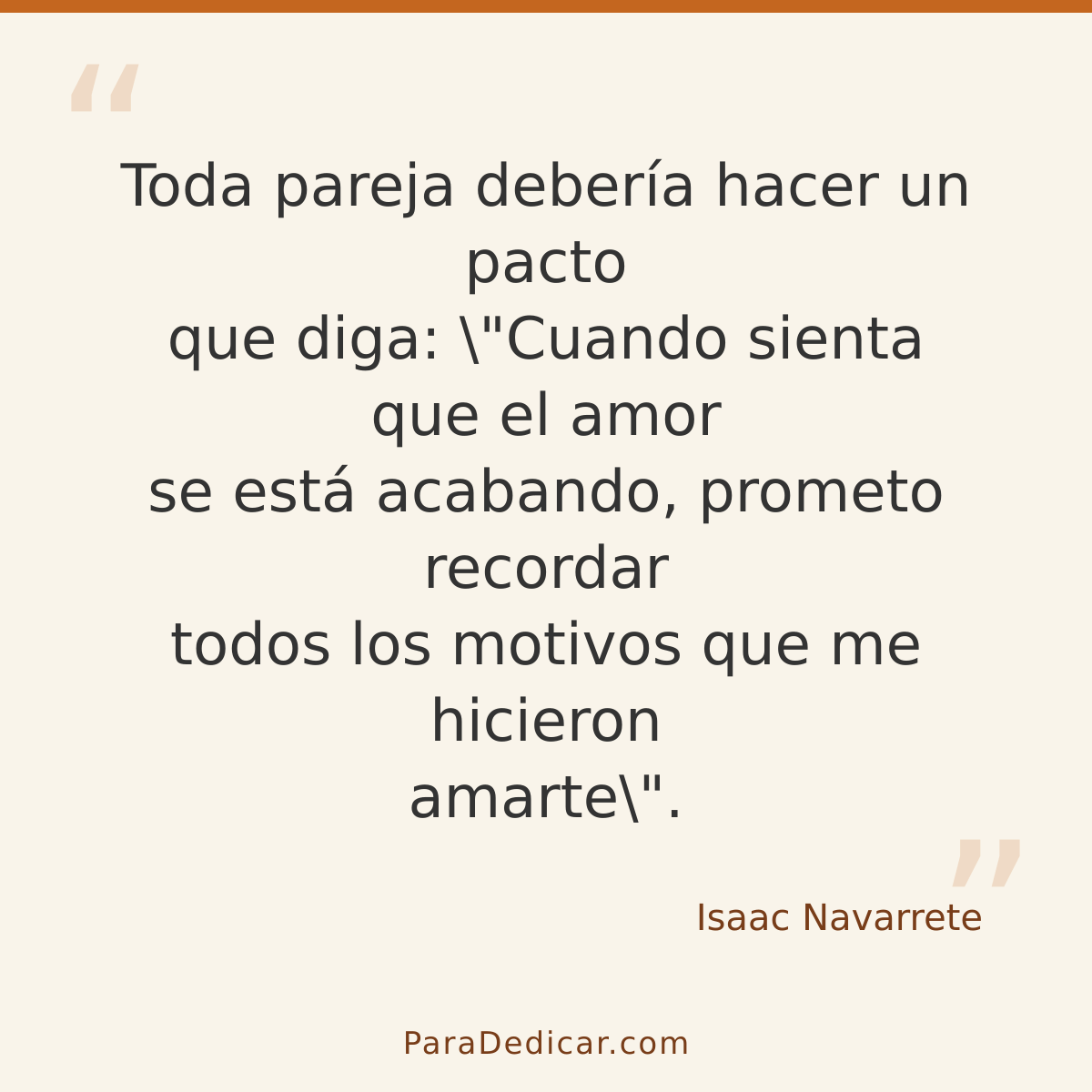 Frase para dedicar: Toda pareja debería hacer un pacto que diga: \"Cuando sienta que el amor se está acabando, prometo recordar todos los mo…