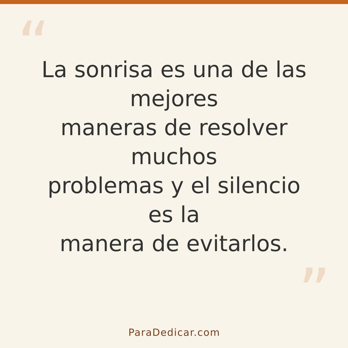 Frase para dedicar: La sonrisa es una de las mejores maneras de resolver muchos problemas y el silencio es la manera de evitarlos.