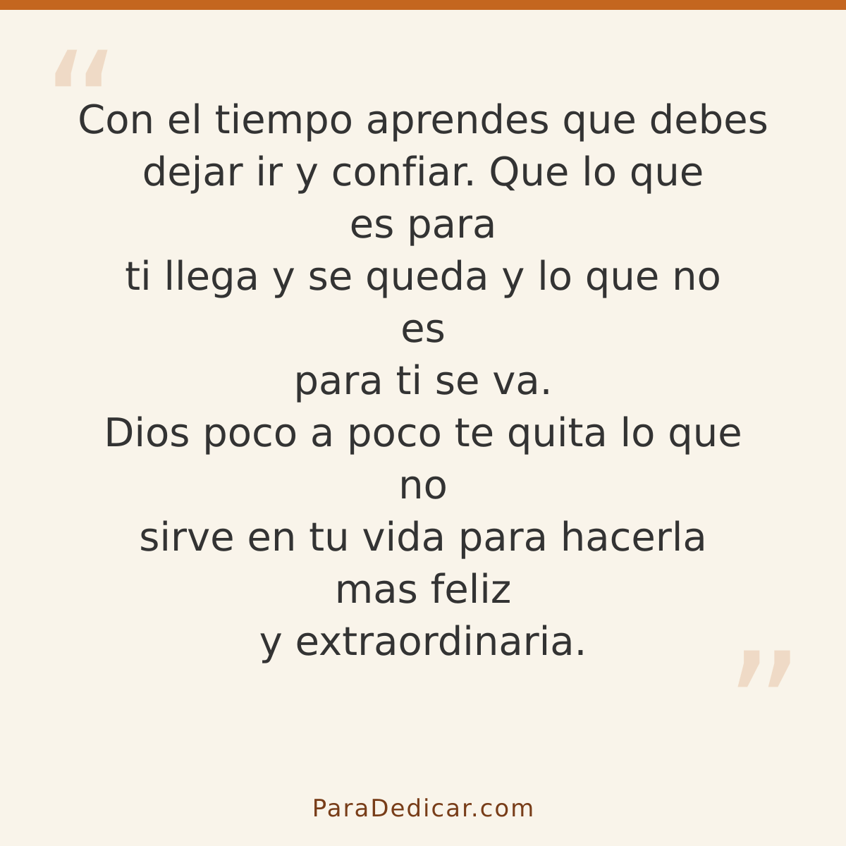 Frase para dedicar: Con el tiempo aprendes que debes dejar ir y confiar. Que lo que es para ti llega y se queda y lo que no es para ti se va…