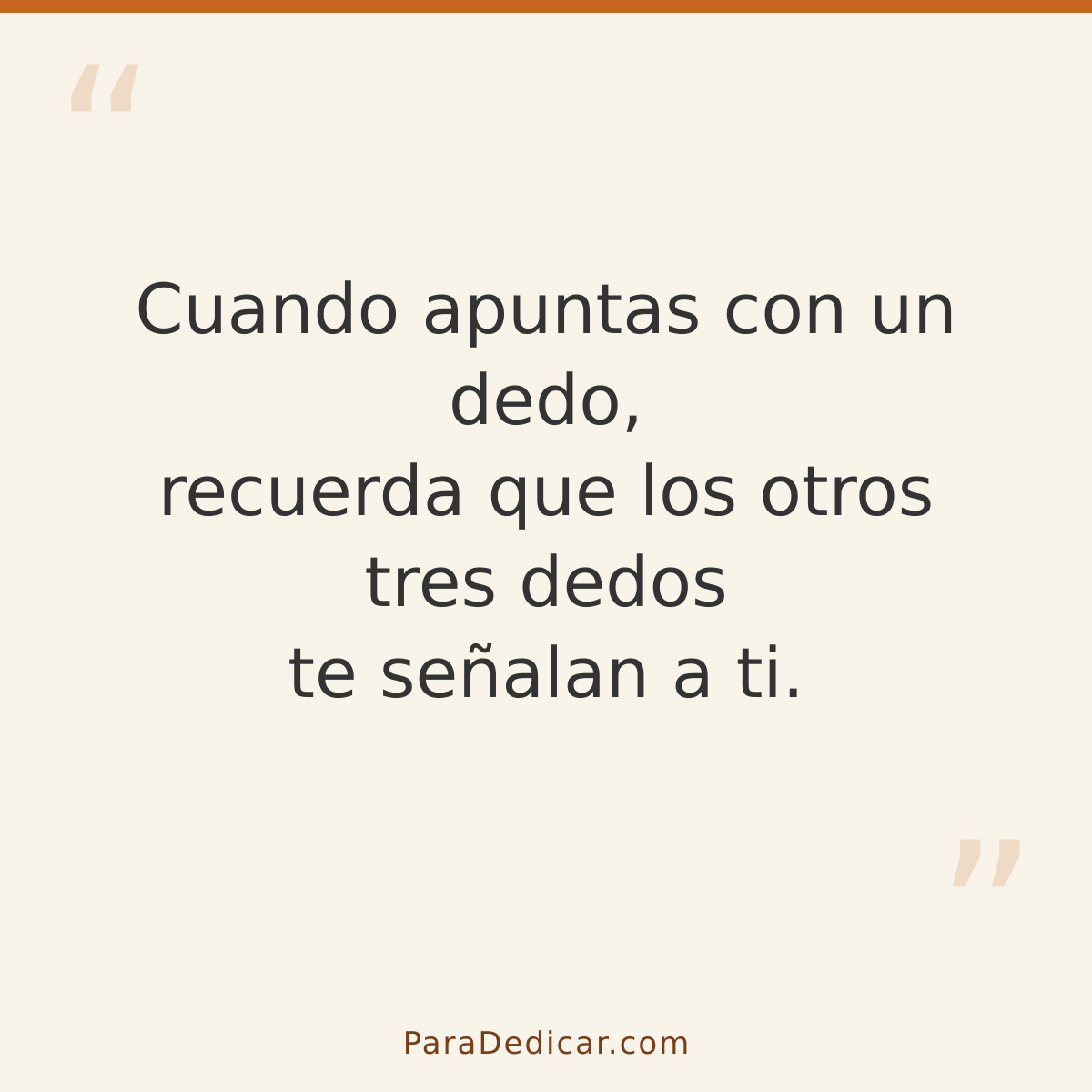 Frase para dedicar: Cuando apuntas con un dedo, recuerda que los otros tres dedos te señalan a ti.