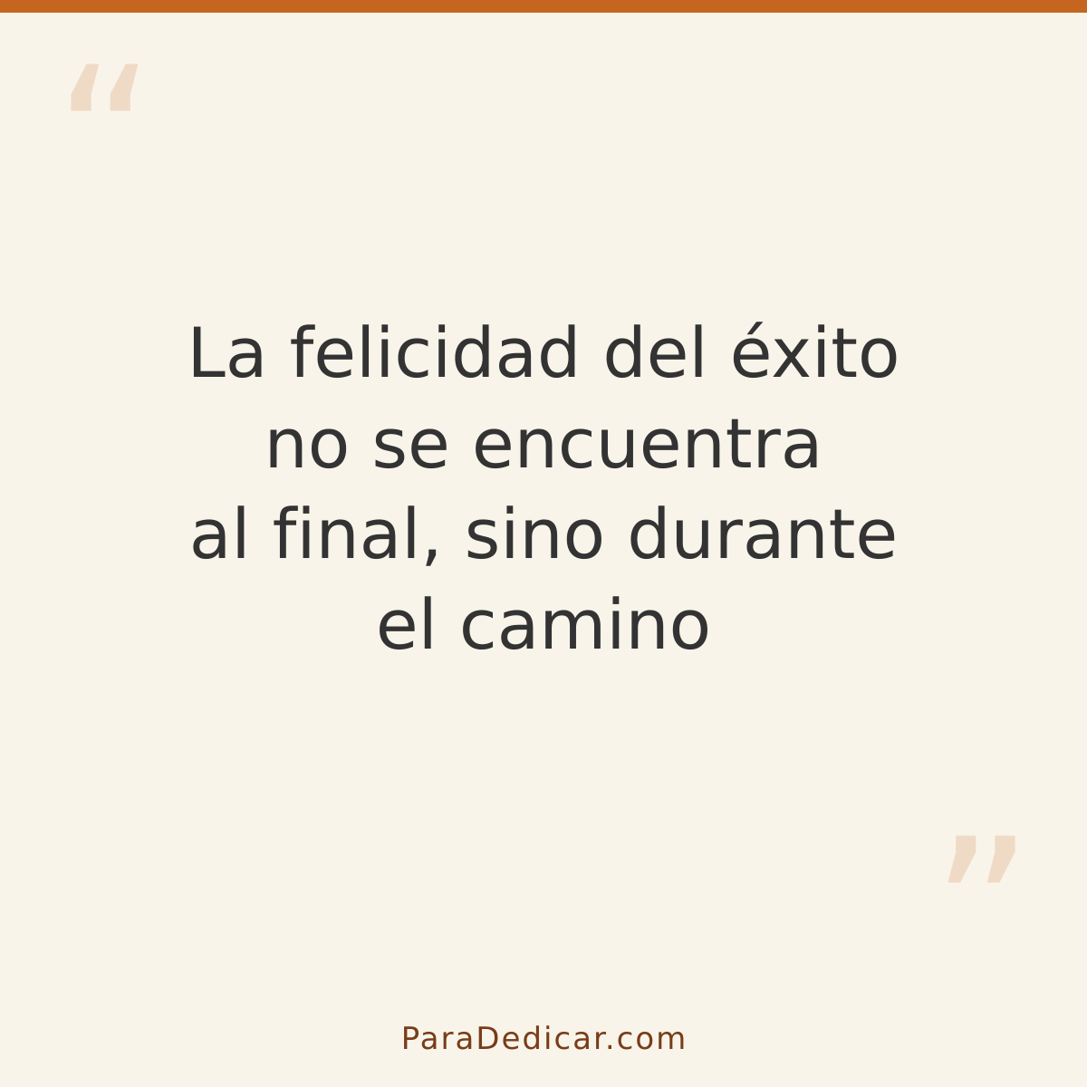 Frase para dedicar: La felicidad del éxito no se encuentra al final, sino durante el camino