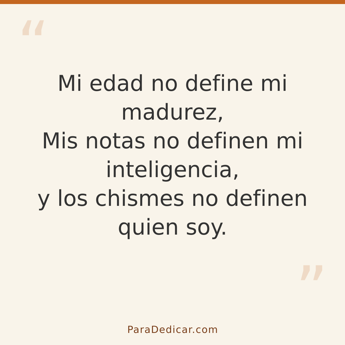 Frase para dedicar: Mi edad no define mi madurez, Mis notas no definen mi inteligencia, y los chismes no definen quien soy.