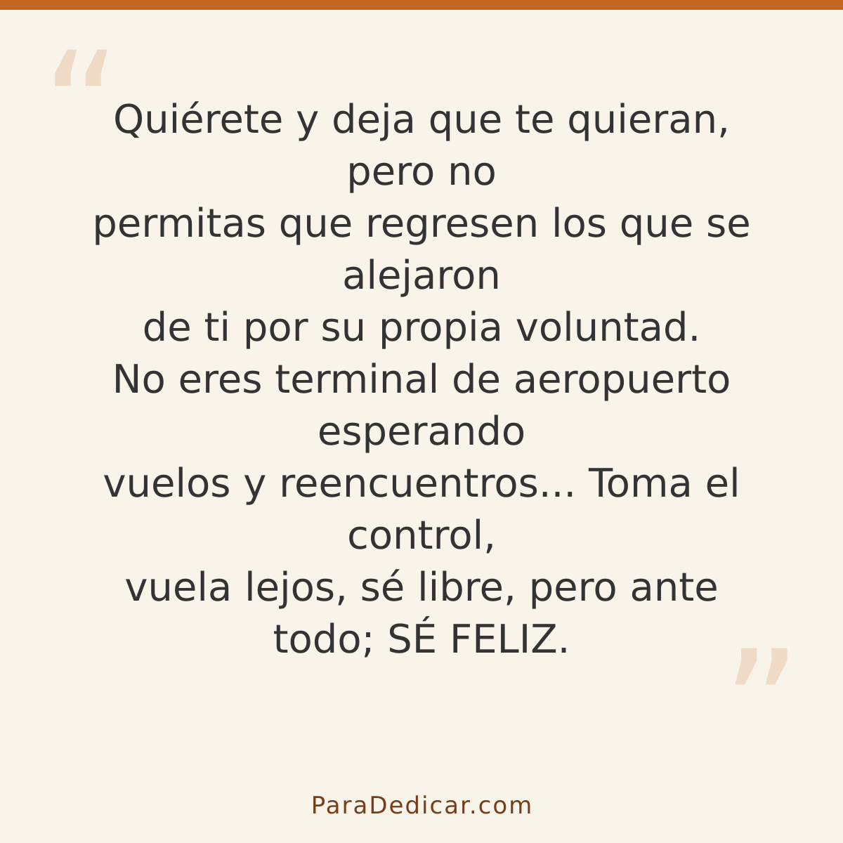 Frase para dedicar: Quiérete y deja que te quieran, pero no permitas que regresen los que se alejaron de ti por su propia voluntad. No eres…