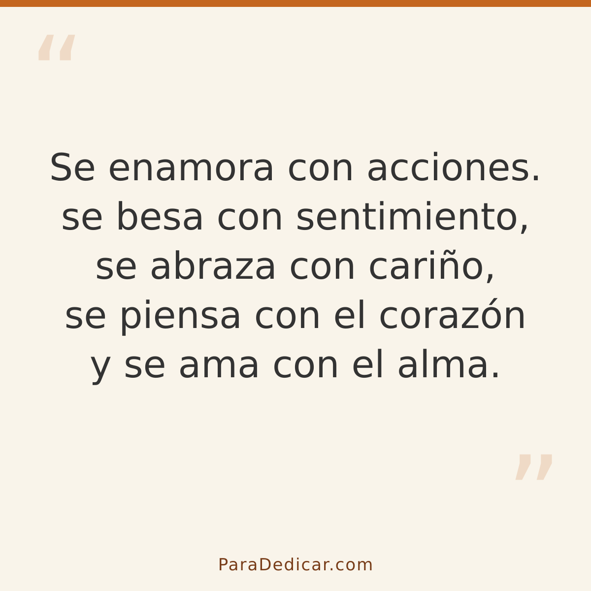 Frase para dedicar: Se enamora con acciones. se besa con sentimiento, se abraza con cariño, se piensa con el corazón y se ama con el alma.