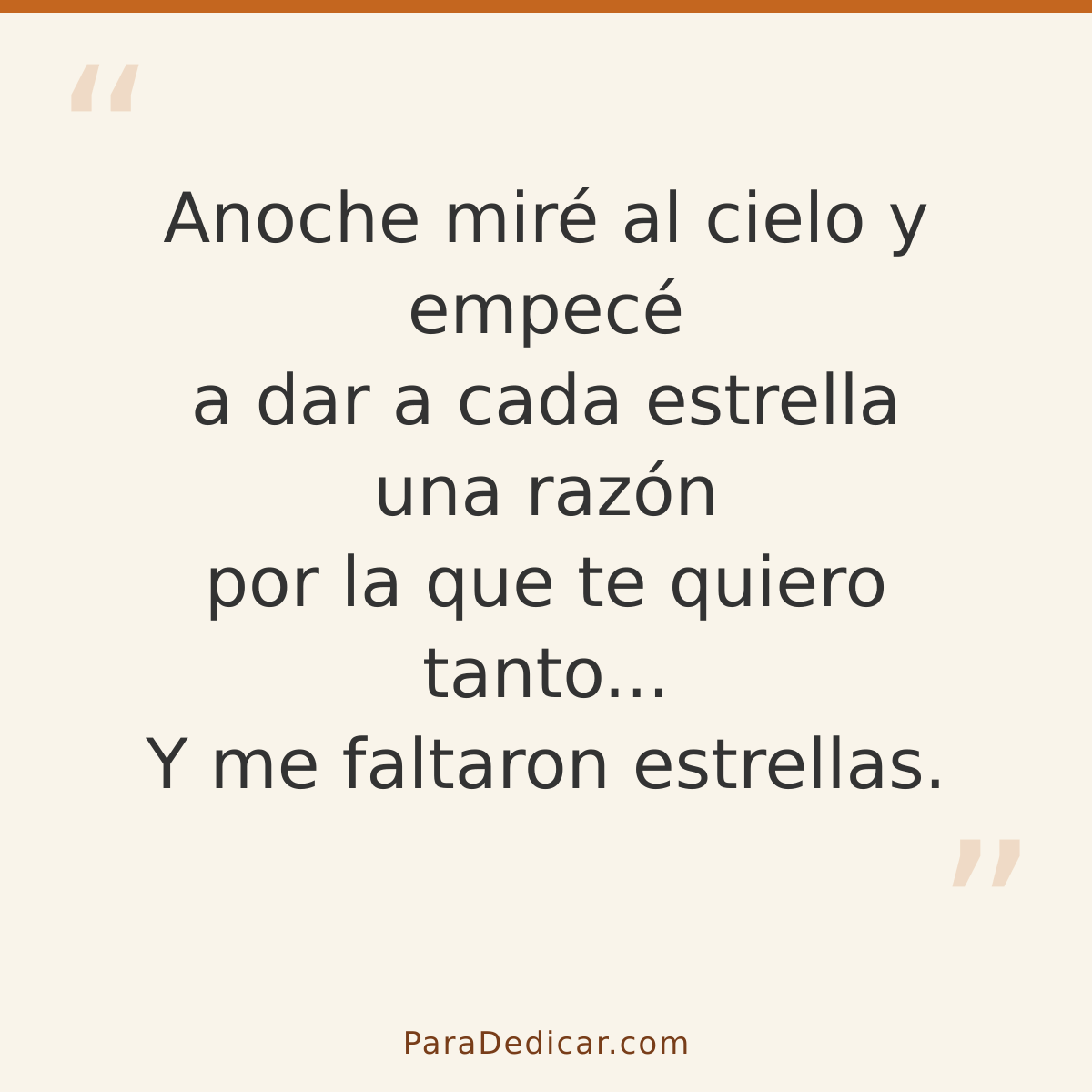 Frase para dedicar: Anoche miré al cielo y empecé a dar a cada estrella una razón por la que te quiero tanto... Y me faltaron estrellas.