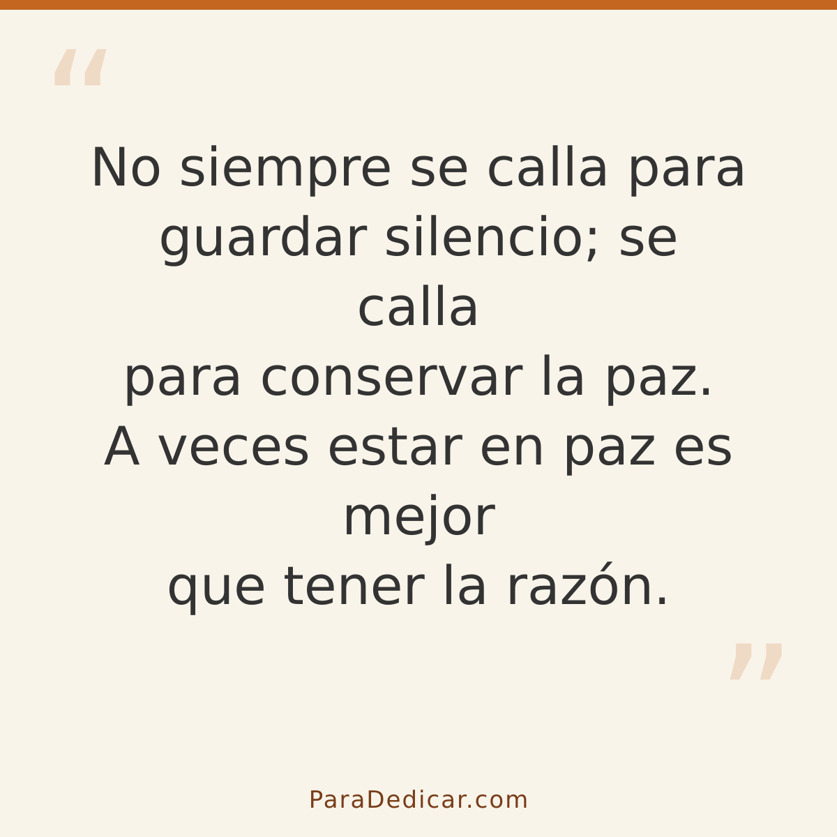 Frase para dedicar: No siempre se calla para guardar silencio; se calla para conservar la paz. A veces estar en paz es mejor que tener la ra…