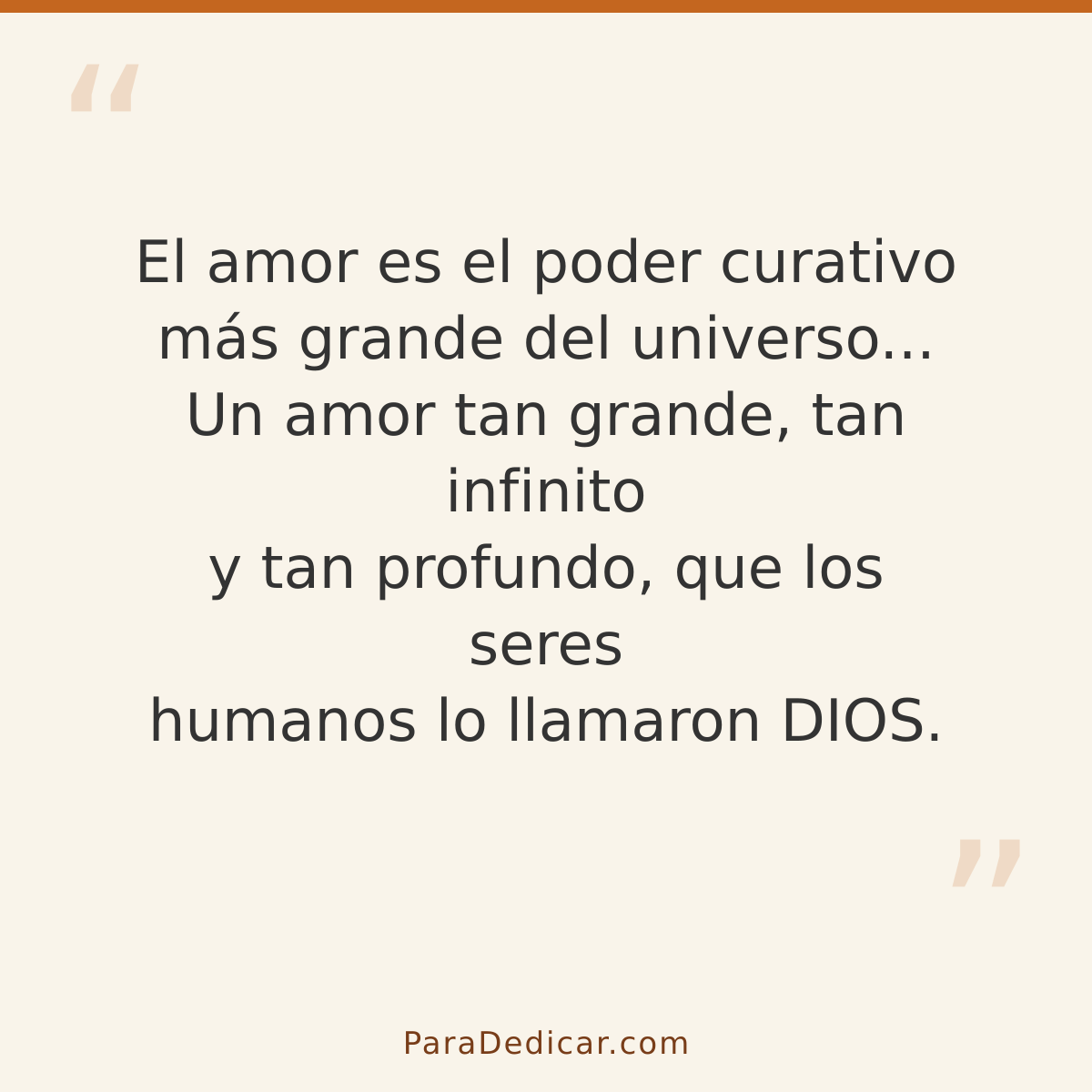 Frase para dedicar: El amor es el poder curativo más grande del universo... Un amor tan grande, tan infinito y tan profundo, que los seres h…