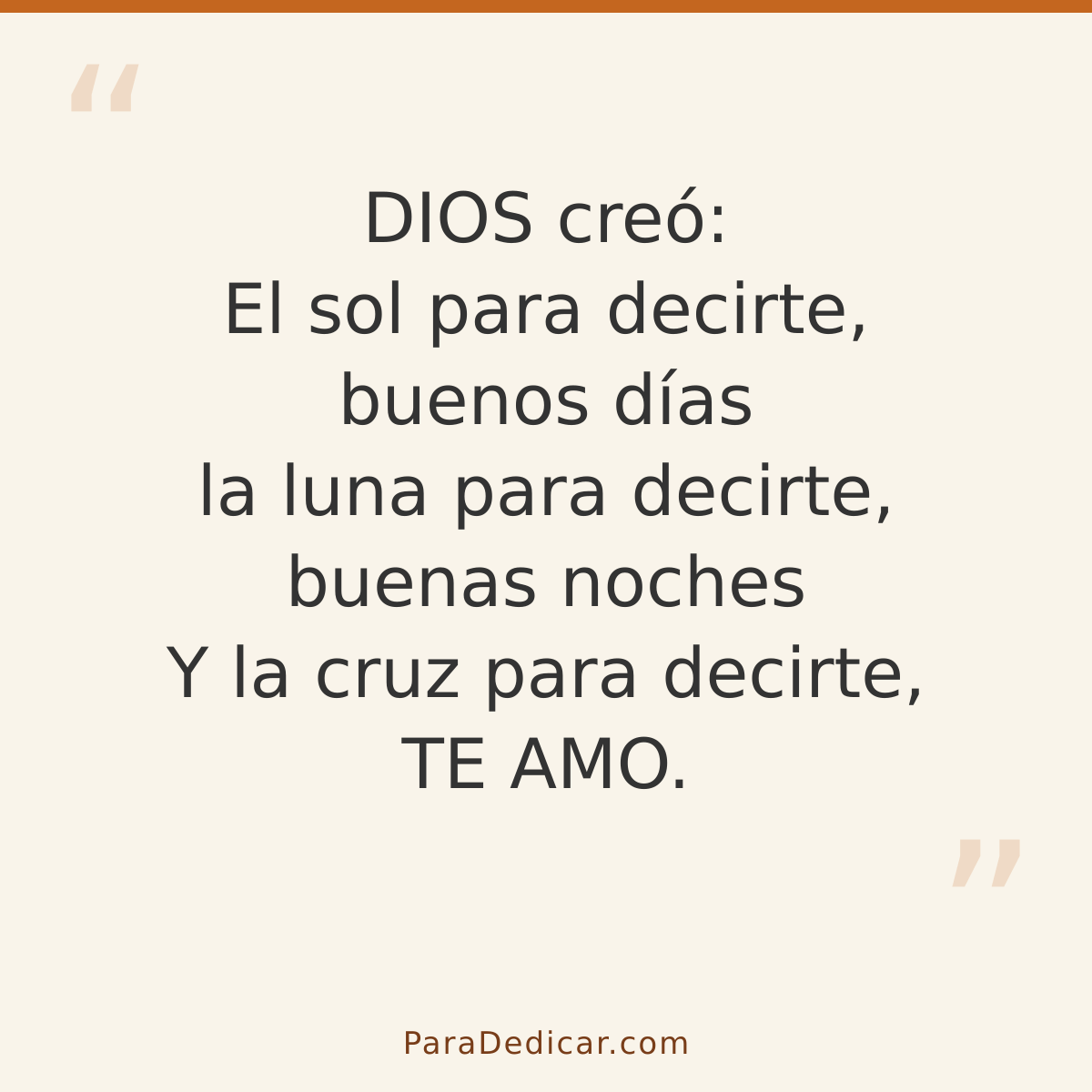 Frase para dedicar: DIOS creó: El sol para decirte, buenos días la luna para decirte, buenas noches Y la cruz para decirte, TE AMO.