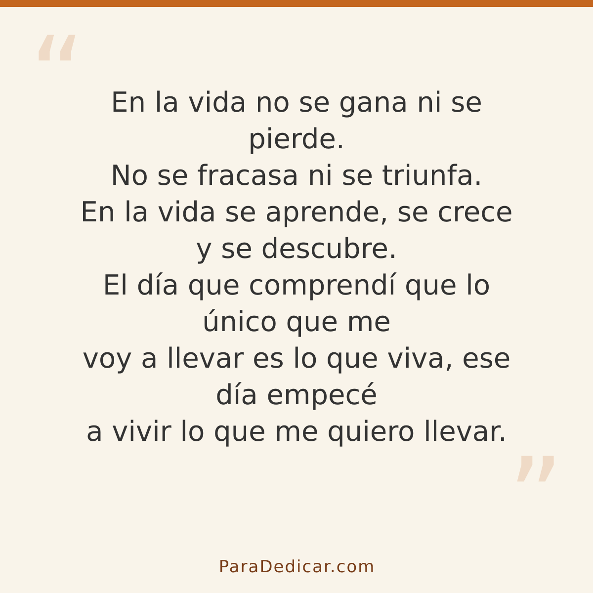 Frase para dedicar: En la vida no se gana ni se pierde. No se fracasa ni se triunfa. En la vida se aprende, se crece y se descubre. El día q…