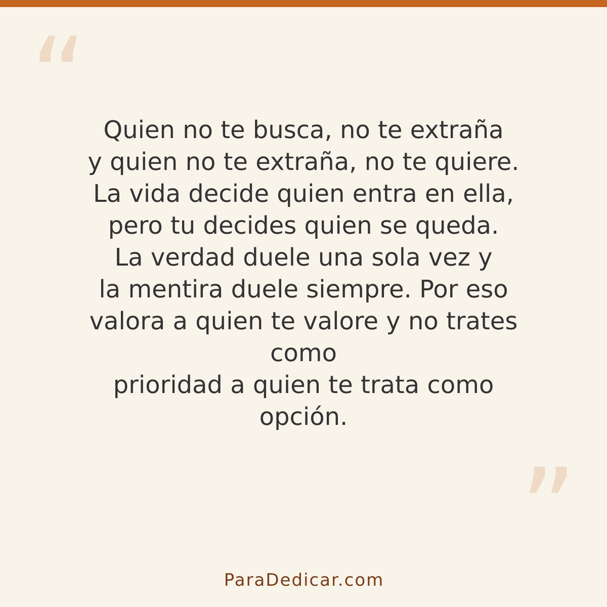 Frase para dedicar: Quien no te busca, no te extraña y quien no te extraña, no te quiere. La vida decide quien entra en ella, pero tu decide…