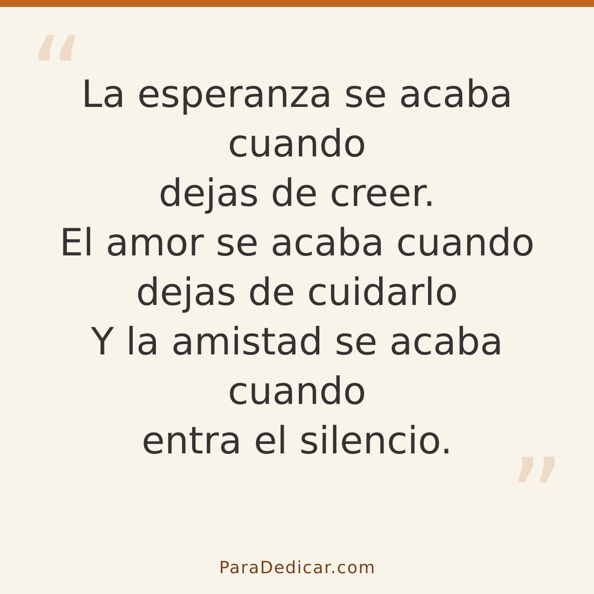 Frase para dedicar: La esperanza se acaba cuando dejas de creer. El amor se acaba cuando dejas de cuidarlo Y la amistad se acaba cuando entr…