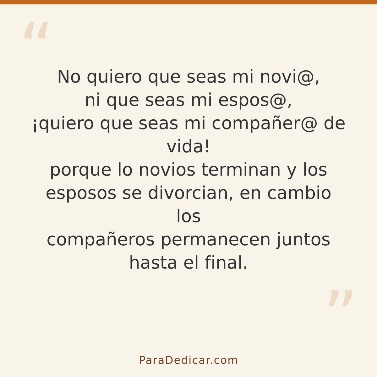 Frase para dedicar: No quiero que seas mi novi@, ni que seas mi espos@, ¡quiero que seas mi compañer@ de vida! porque lo novios terminan y l…