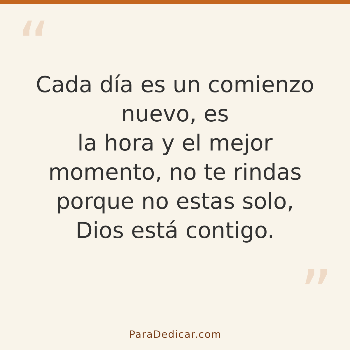 Frase para dedicar: Cada día es un comienzo nuevo, es la hora y el mejor momento, no te rindas porque no estas solo, Dios está contigo.