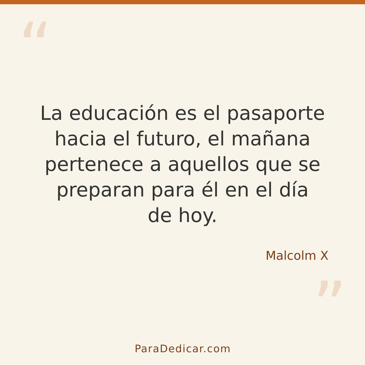 Frase para dedicar: La educación es el pasaporte hacia el futuro, el mañana pertenece a aquellos que se preparan para él en el día de hoy.