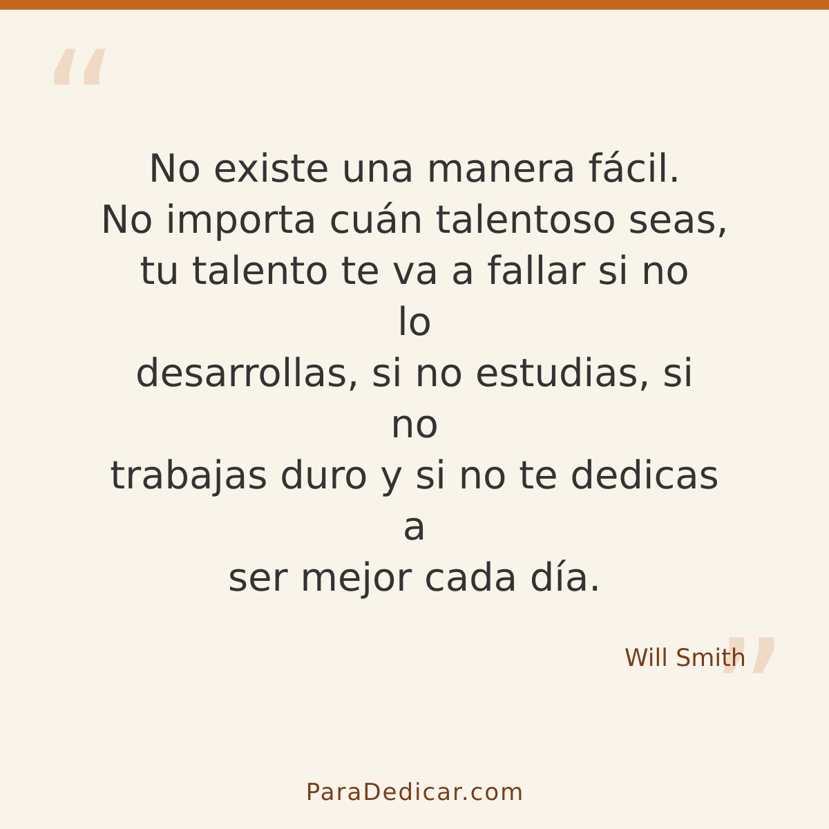 Frase para dedicar: No existe una manera fácil. No importa cuán talentoso seas, tu talento te va a fallar si no lo desarrollas, si no estudi…