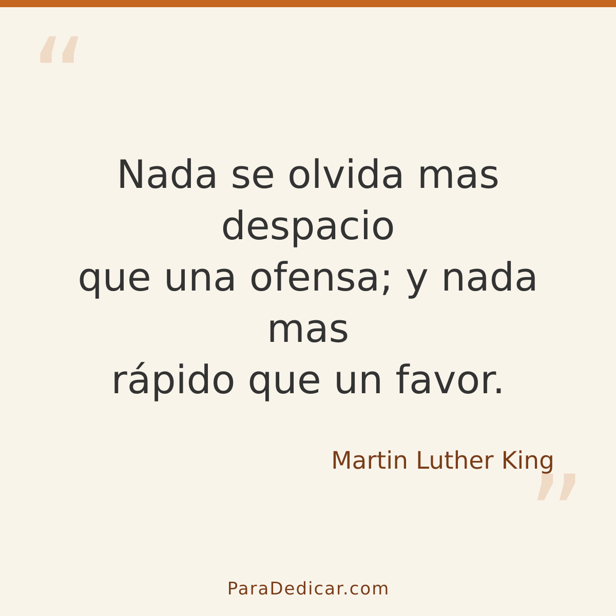 Frase para dedicar: Nada se olvida mas despacio que una ofensa; y nada mas rápido que un favor.