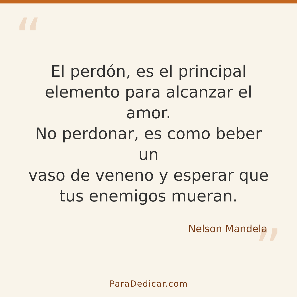 Frase para dedicar: El perdón, es el principal elemento para alcanzar el amor. No perdonar, es como beber un vaso de veneno y esperar que tu…